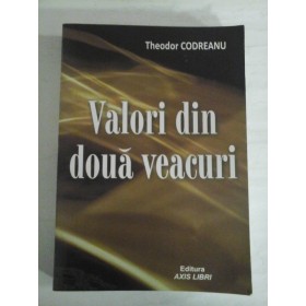   VALORI  DIN  DOUA  VEACURI  -  Theodor  CODREANU  